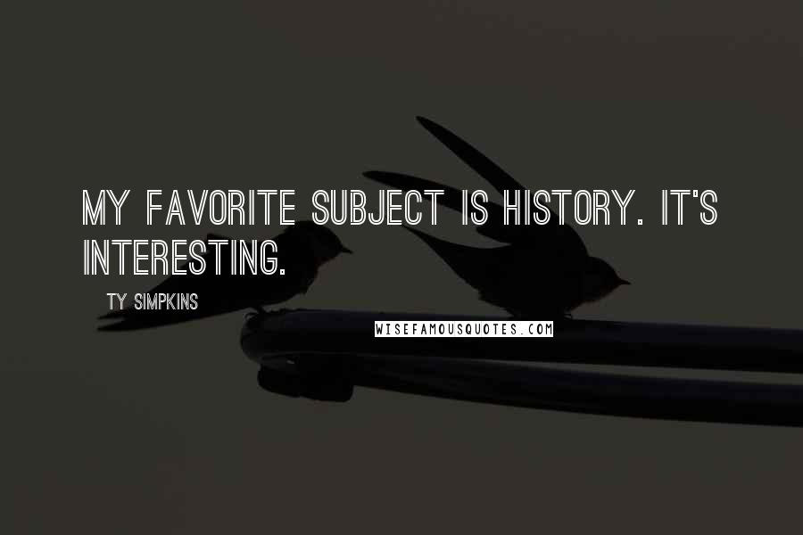 Ty Simpkins Quotes: My favorite subject is history. It's interesting.