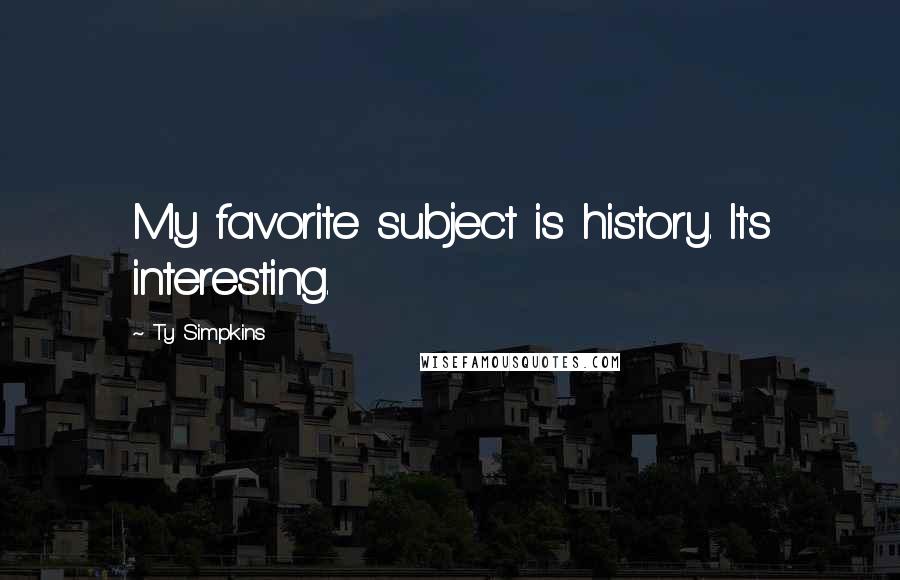 Ty Simpkins Quotes: My favorite subject is history. It's interesting.
