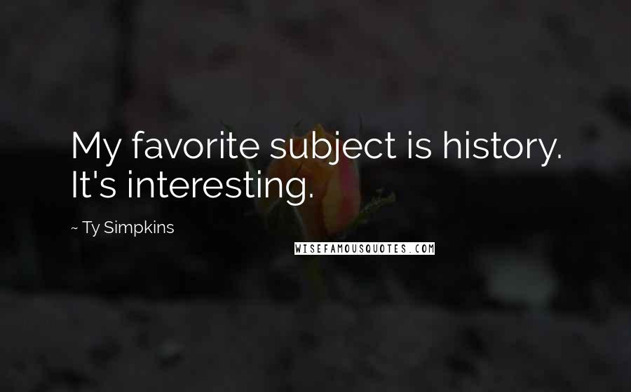 Ty Simpkins Quotes: My favorite subject is history. It's interesting.