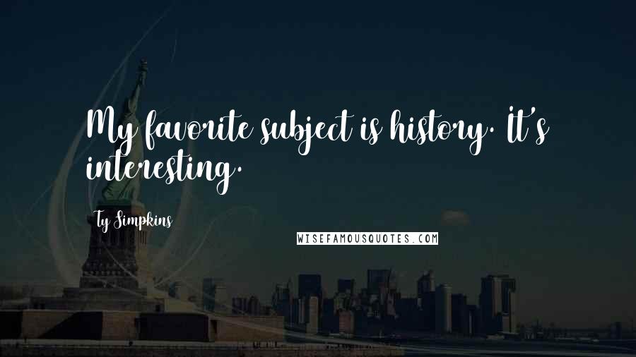 Ty Simpkins Quotes: My favorite subject is history. It's interesting.