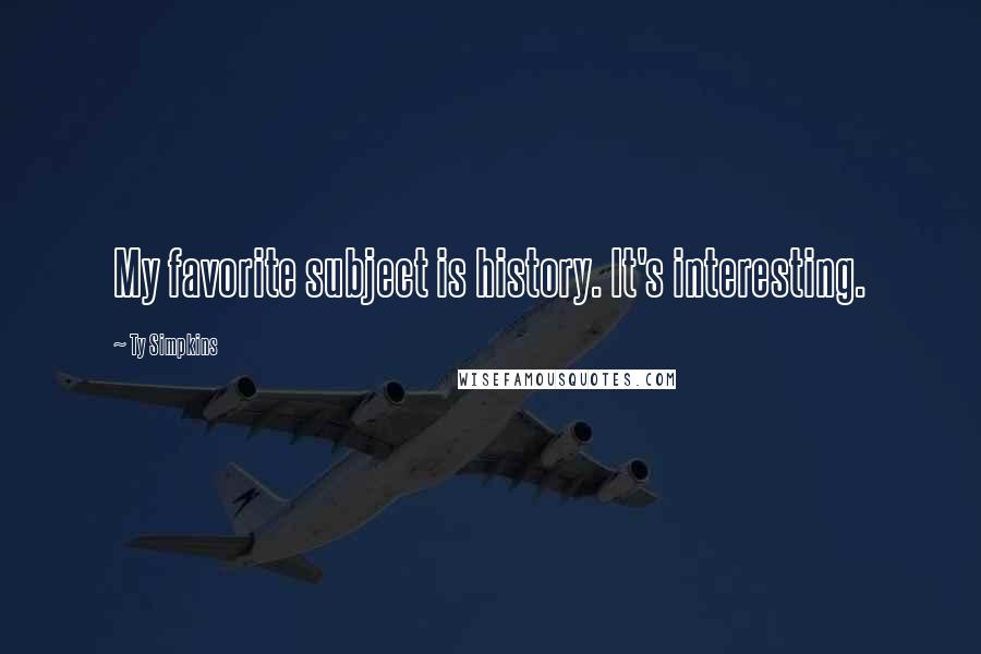Ty Simpkins Quotes: My favorite subject is history. It's interesting.