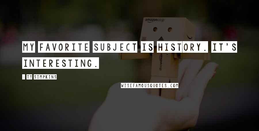 Ty Simpkins Quotes: My favorite subject is history. It's interesting.