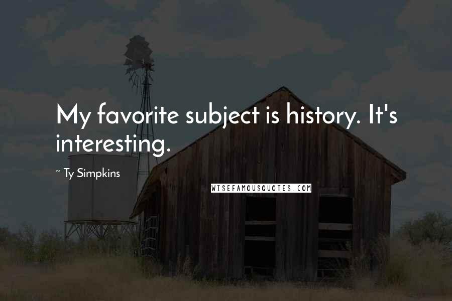 Ty Simpkins Quotes: My favorite subject is history. It's interesting.