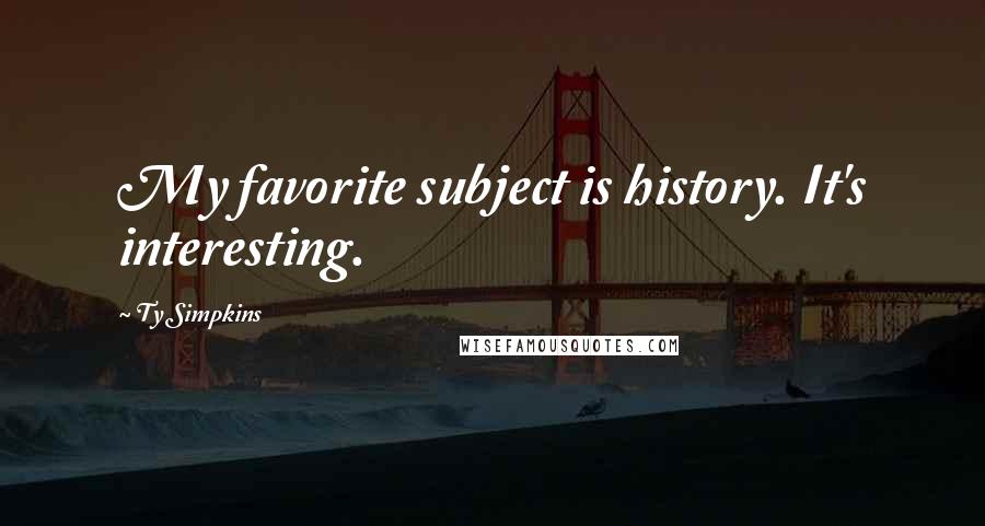 Ty Simpkins Quotes: My favorite subject is history. It's interesting.