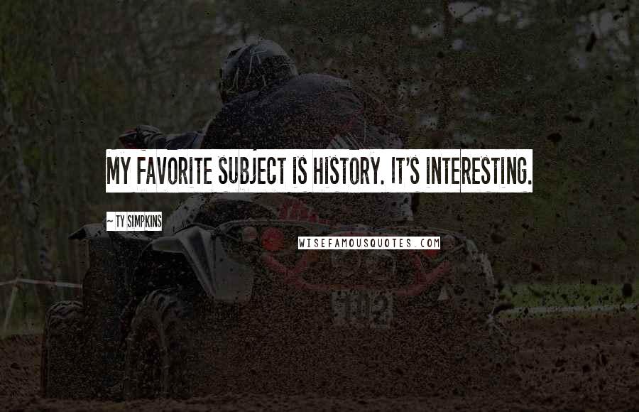 Ty Simpkins Quotes: My favorite subject is history. It's interesting.