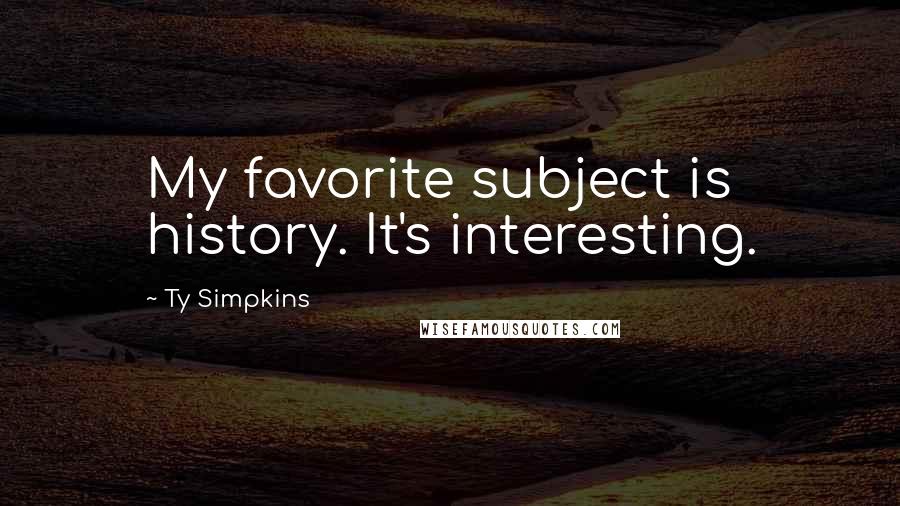 Ty Simpkins Quotes: My favorite subject is history. It's interesting.