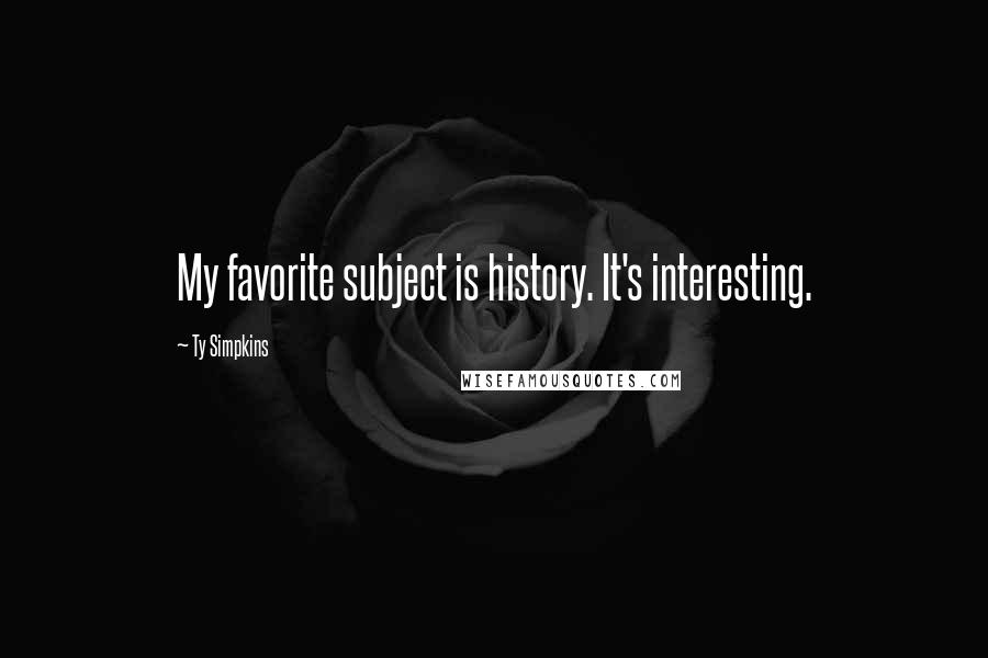 Ty Simpkins Quotes: My favorite subject is history. It's interesting.