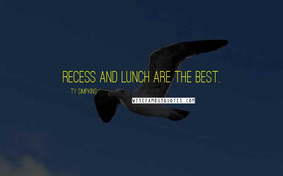 Ty Simpkins Quotes: Recess and lunch are the best.