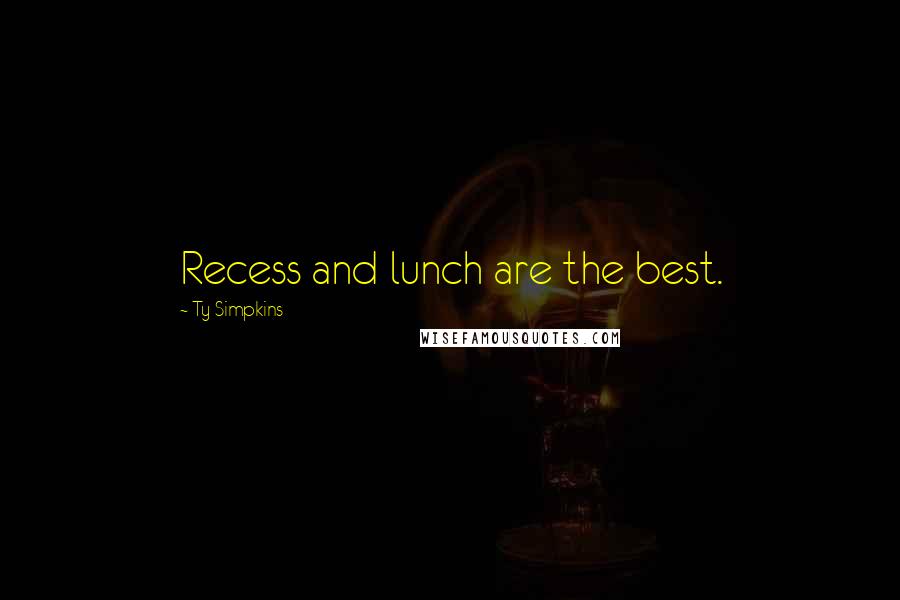 Ty Simpkins Quotes: Recess and lunch are the best.