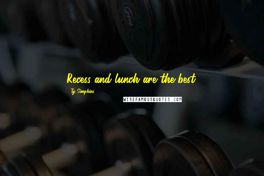 Ty Simpkins Quotes: Recess and lunch are the best.