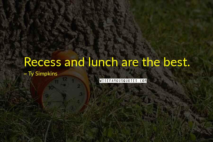 Ty Simpkins Quotes: Recess and lunch are the best.