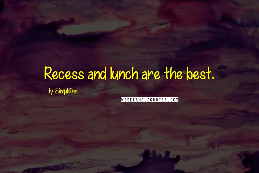 Ty Simpkins Quotes: Recess and lunch are the best.