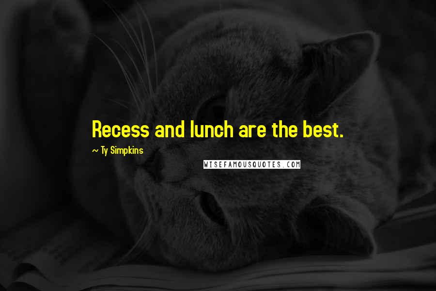 Ty Simpkins Quotes: Recess and lunch are the best.