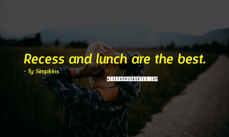 Ty Simpkins Quotes: Recess and lunch are the best.