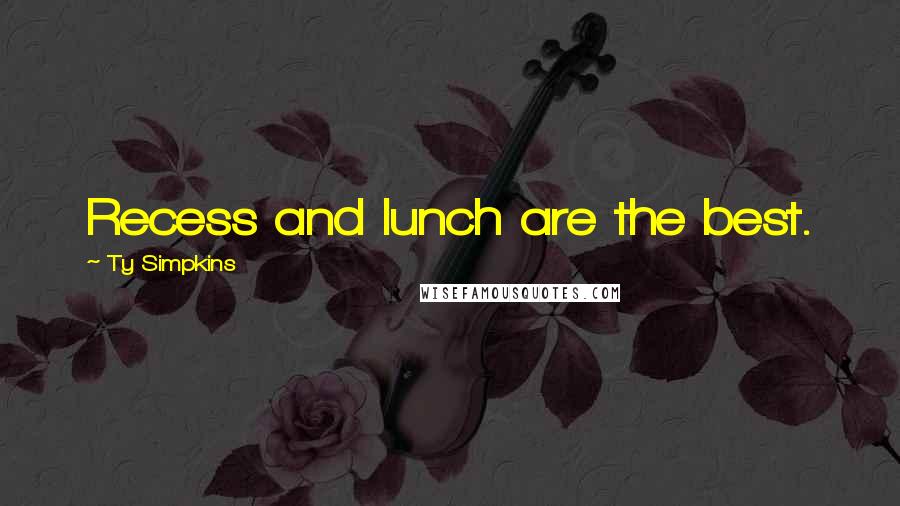 Ty Simpkins Quotes: Recess and lunch are the best.