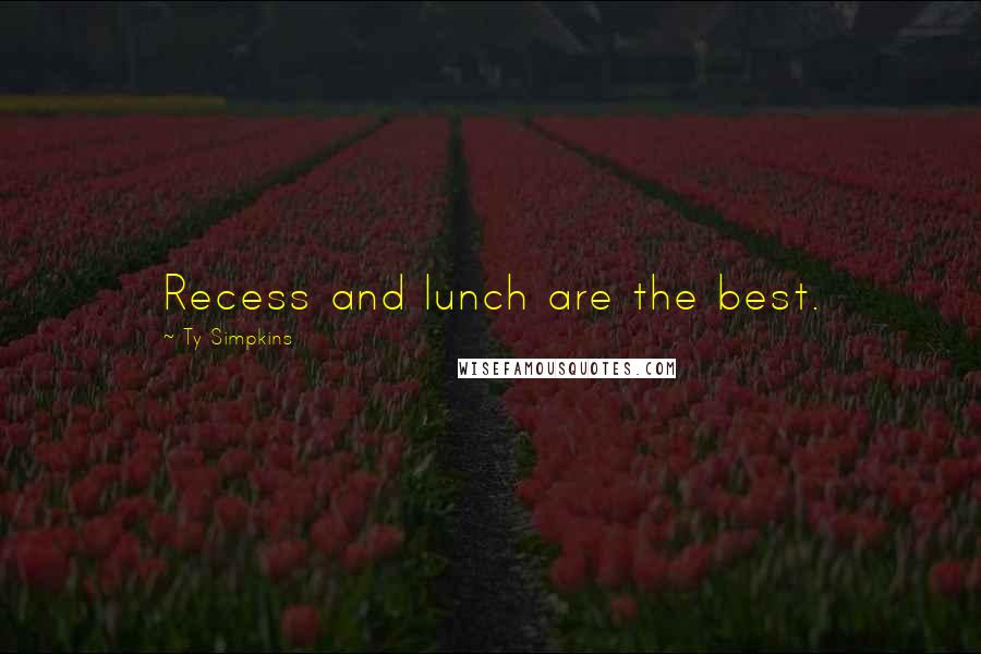 Ty Simpkins Quotes: Recess and lunch are the best.