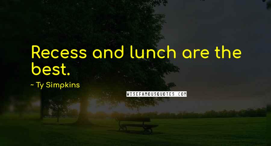 Ty Simpkins Quotes: Recess and lunch are the best.