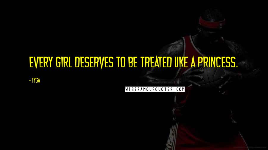 Tyga Quotes: Every girl deserves to be treated like a princess.