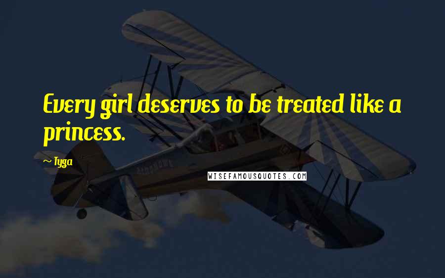 Tyga Quotes: Every girl deserves to be treated like a princess.