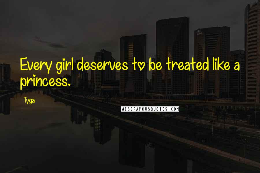 Tyga Quotes: Every girl deserves to be treated like a princess.