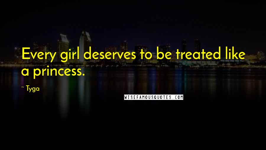 Tyga Quotes: Every girl deserves to be treated like a princess.