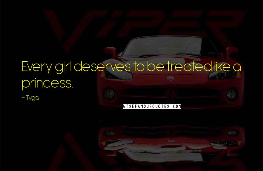 Tyga Quotes: Every girl deserves to be treated like a princess.