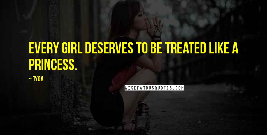 Tyga Quotes: Every girl deserves to be treated like a princess.