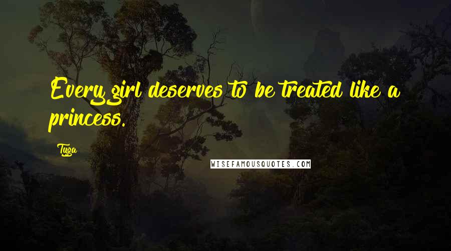 Tyga Quotes: Every girl deserves to be treated like a princess.