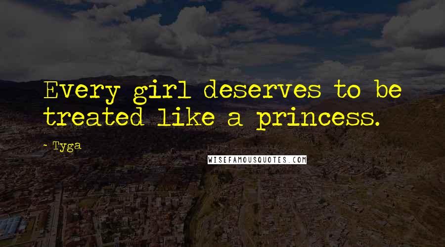 Tyga Quotes: Every girl deserves to be treated like a princess.