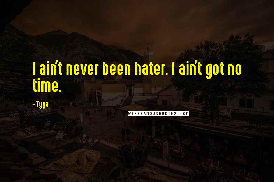 Tyga Quotes: I ain't never been hater. I ain't got no time.
