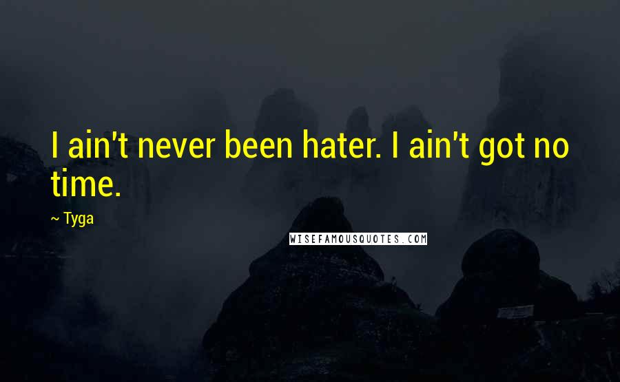 Tyga Quotes: I ain't never been hater. I ain't got no time.