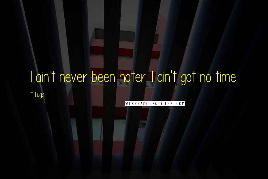 Tyga Quotes: I ain't never been hater. I ain't got no time.