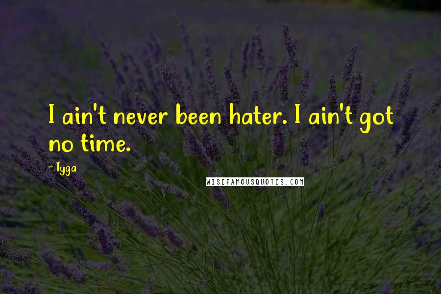 Tyga Quotes: I ain't never been hater. I ain't got no time.