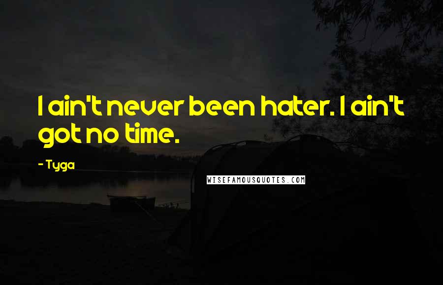 Tyga Quotes: I ain't never been hater. I ain't got no time.