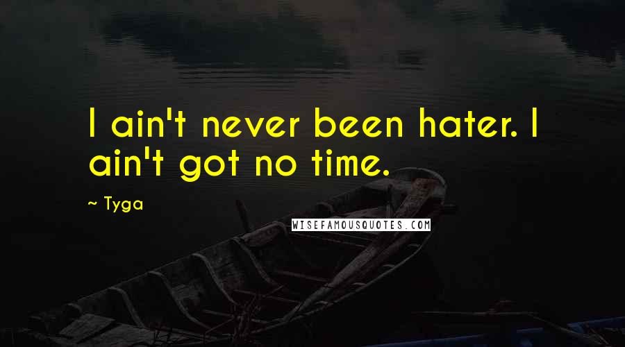 Tyga Quotes: I ain't never been hater. I ain't got no time.
