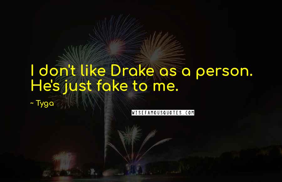 Tyga Quotes: I don't like Drake as a person. He's just fake to me.