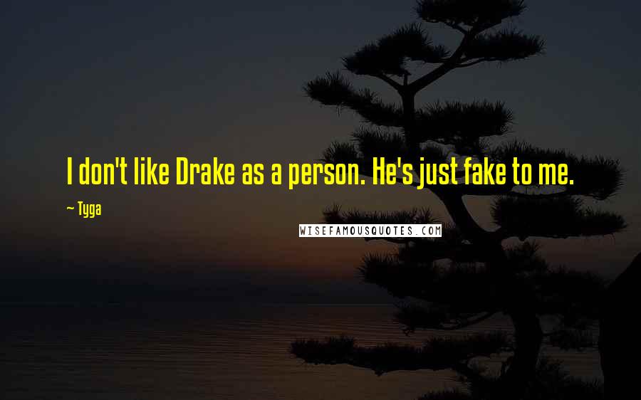 Tyga Quotes: I don't like Drake as a person. He's just fake to me.