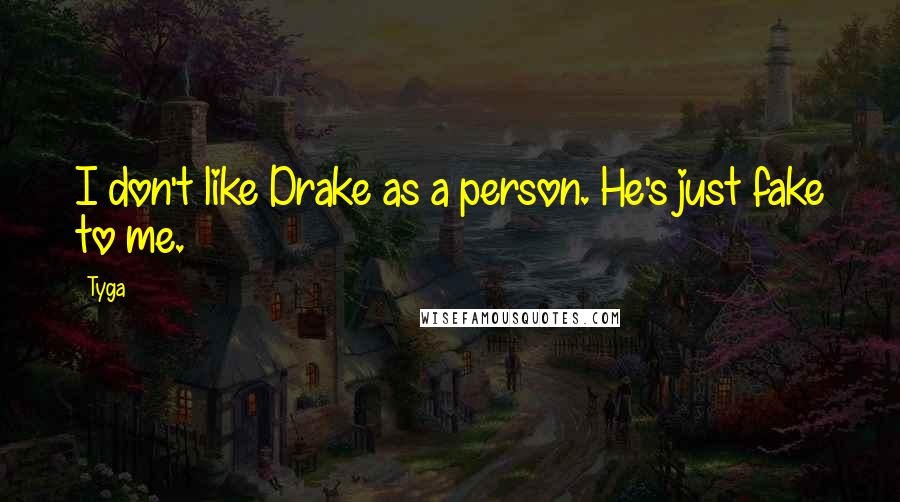 Tyga Quotes: I don't like Drake as a person. He's just fake to me.