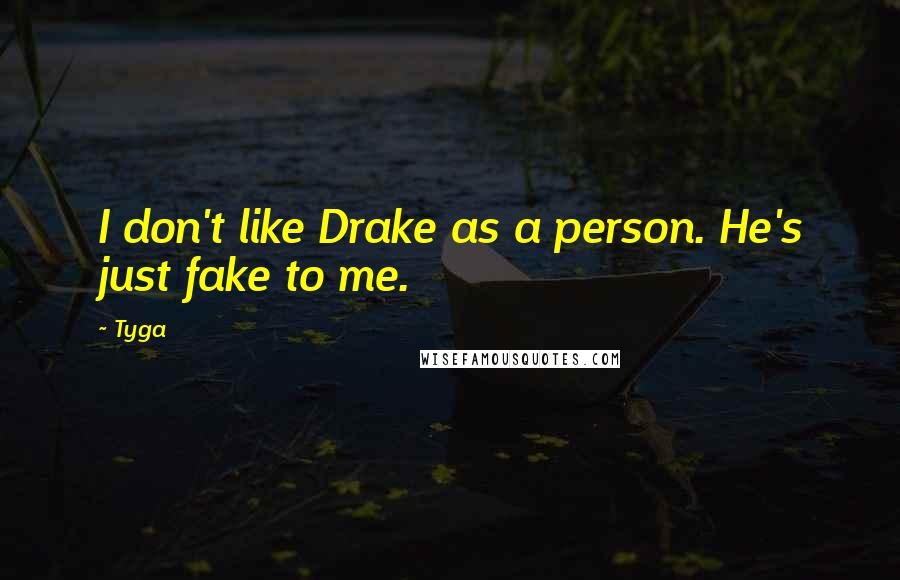 Tyga Quotes: I don't like Drake as a person. He's just fake to me.