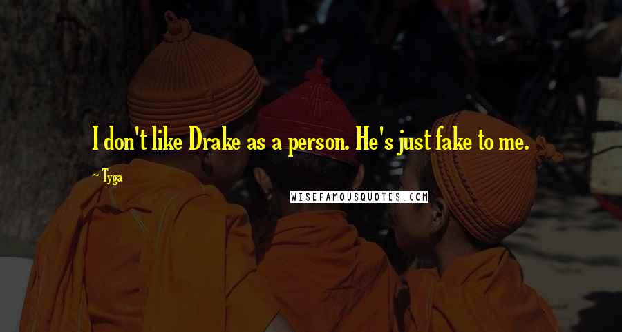 Tyga Quotes: I don't like Drake as a person. He's just fake to me.