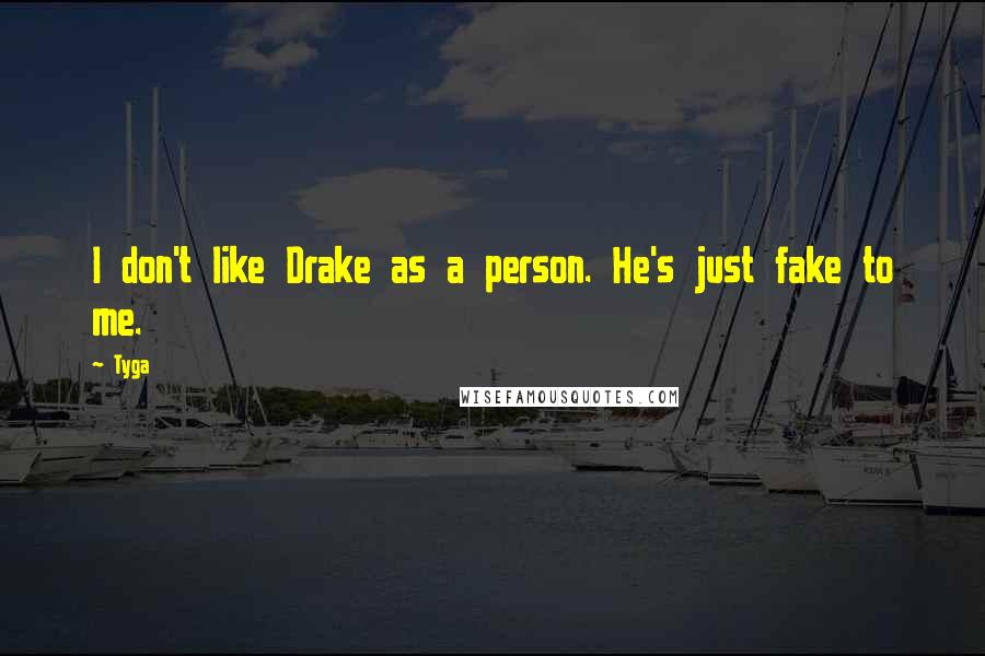 Tyga Quotes: I don't like Drake as a person. He's just fake to me.