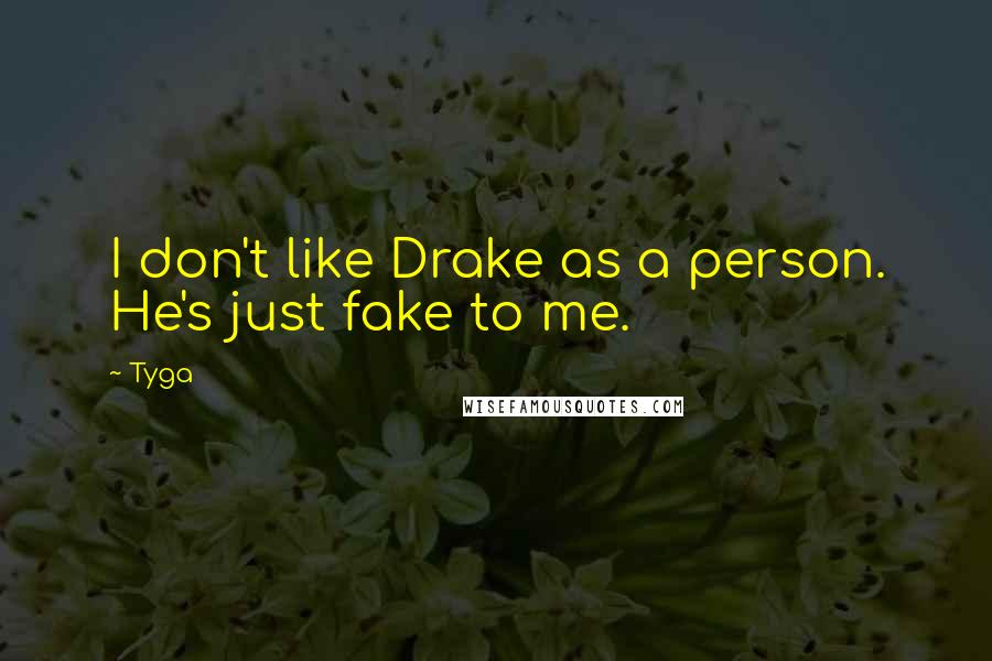 Tyga Quotes: I don't like Drake as a person. He's just fake to me.