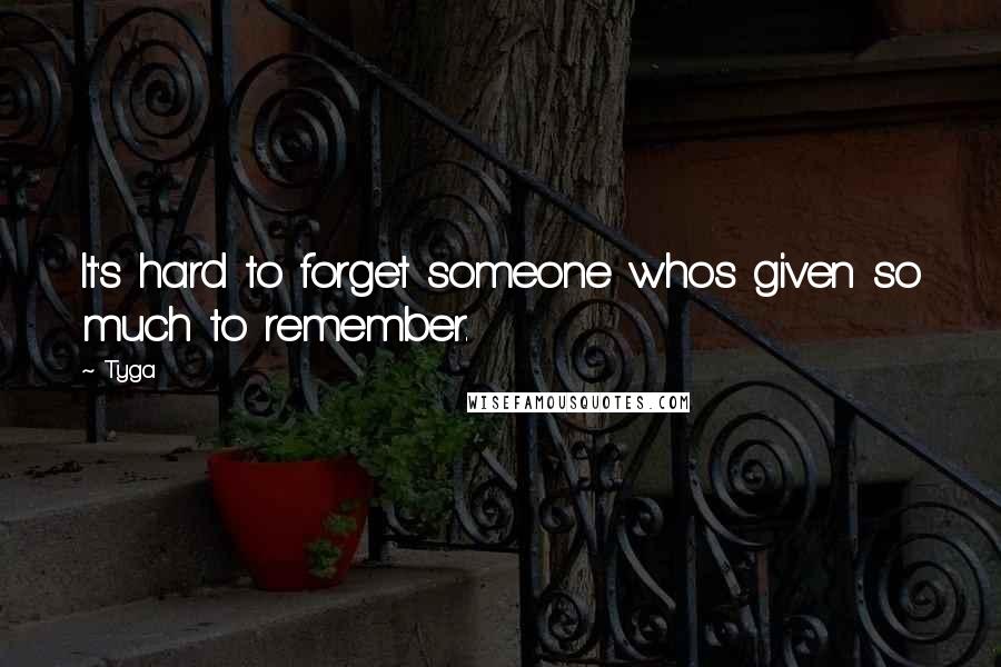 Tyga Quotes: It's hard to forget someone whos given so much to remember.