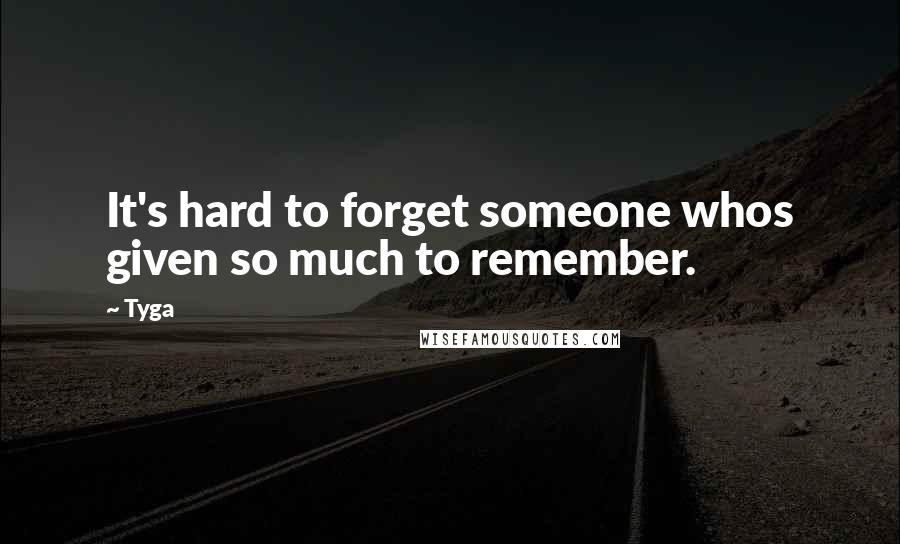 Tyga Quotes: It's hard to forget someone whos given so much to remember.