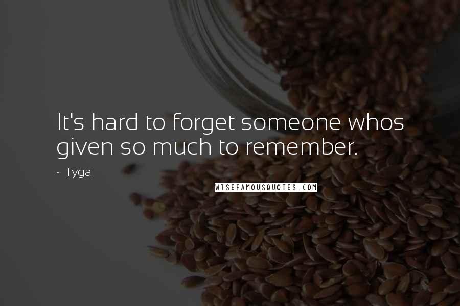 Tyga Quotes: It's hard to forget someone whos given so much to remember.