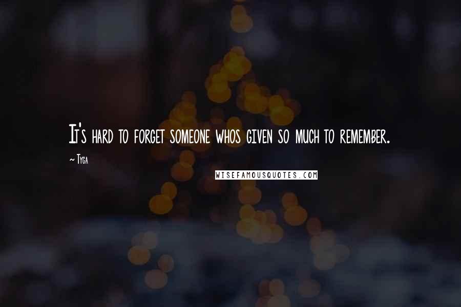 Tyga Quotes: It's hard to forget someone whos given so much to remember.