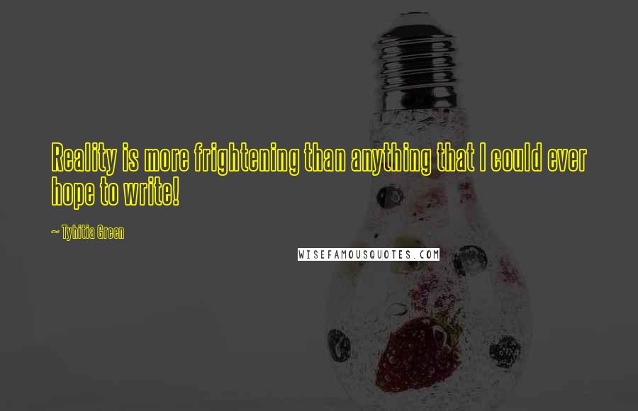 Tyhitia Green Quotes: Reality is more frightening than anything that I could ever hope to write!