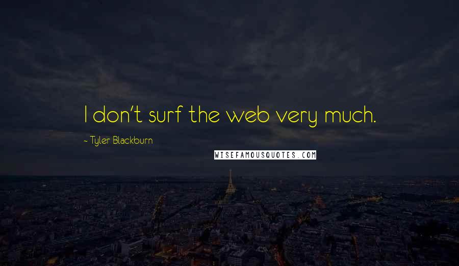 Tyler Blackburn Quotes: I don't surf the web very much.