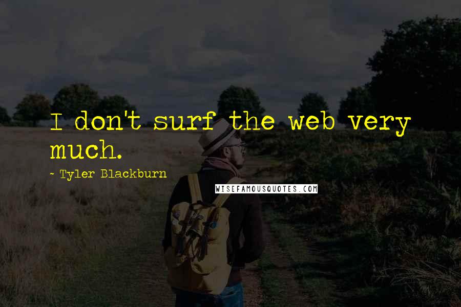 Tyler Blackburn Quotes: I don't surf the web very much.
