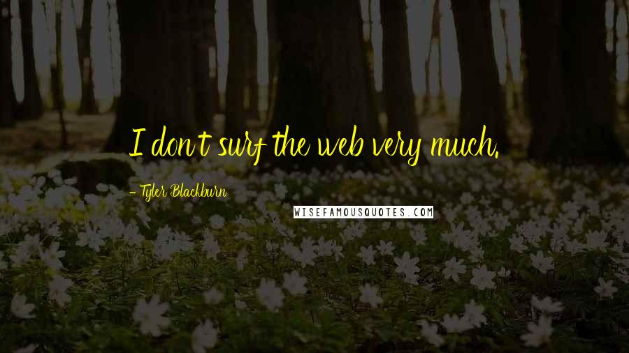 Tyler Blackburn Quotes: I don't surf the web very much.